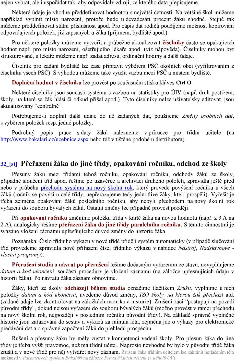 Pro zápis dat rodičů pouţijeme moţnost kopírování odpovídajících poloţek, jiţ zapsaných u ţáka (příjmení, bydliště apod.).