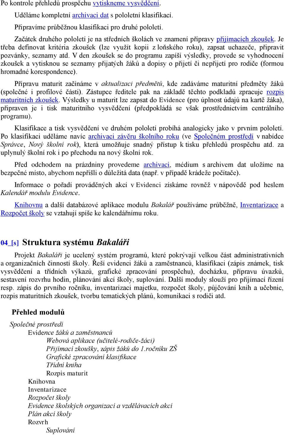 Je třeba definovat kritéria zkoušek (lze vyuţít kopii z loňského roku), zapsat uchazeče, připravit pozvánky, seznamy atd.