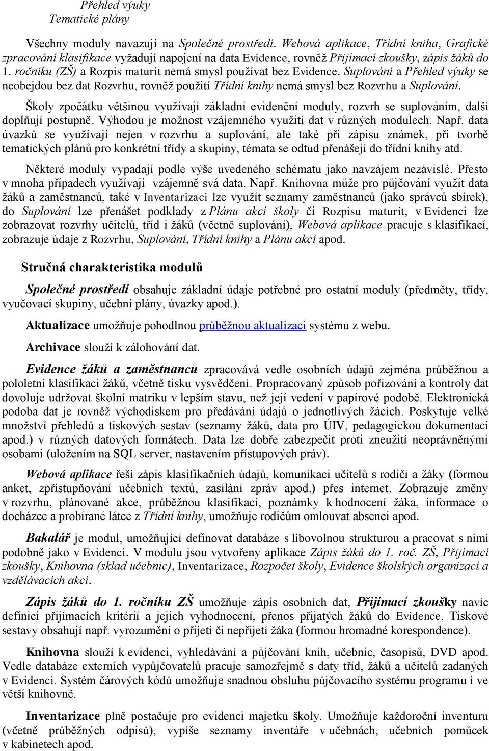 ročníku (ZŠ) a Rozpis maturit nemá smysl pouţívat bez Evidence. Suplování a Přehled výuky se neobejdou bez dat Rozvrhu, rovněţ pouţití Třídní knihy nemá smysl bez Rozvrhu a Suplování.