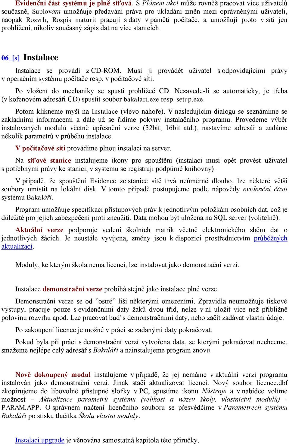 počítače, a umoţňují proto v síti jen prohlíţení, nikoliv současný zápis dat na více stanicích. 06_[s] Instalace Instalace se provádí z CD-ROM.