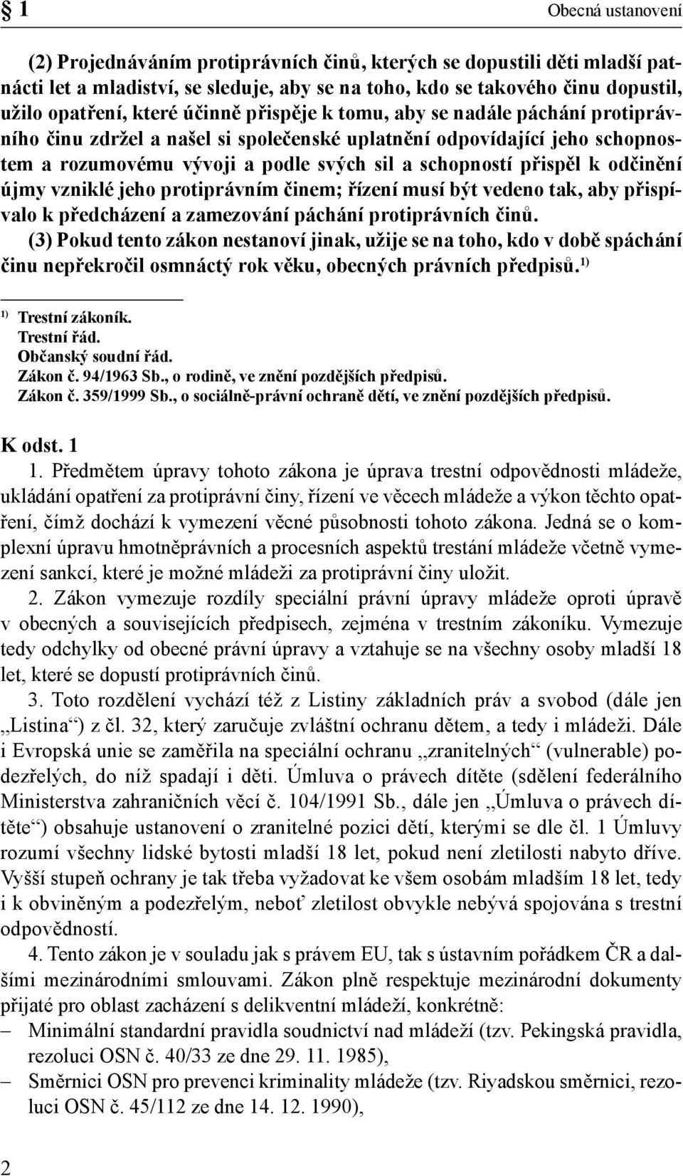 odčinění újmy vzniklé jeho protiprávním činem; řízení musí být vedeno tak, aby přispívalo k předcházení a zamezování páchání protiprávních činů.