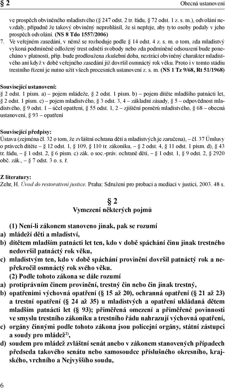 o tom, zda mladistvý vykoná podmíněně odložený trest odnětí svobody nebo zda podmíněné odsouzení bude ponecháno v platnosti, příp.