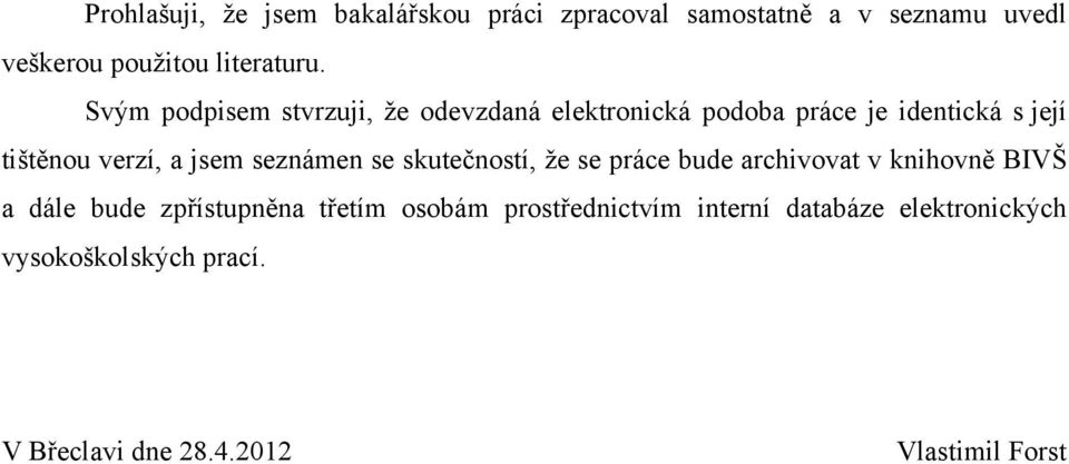 seznámen se skutečností, že se práce bude archivovat v knihovně BIVŠ a dále bude zpřístupněna třetím osobám