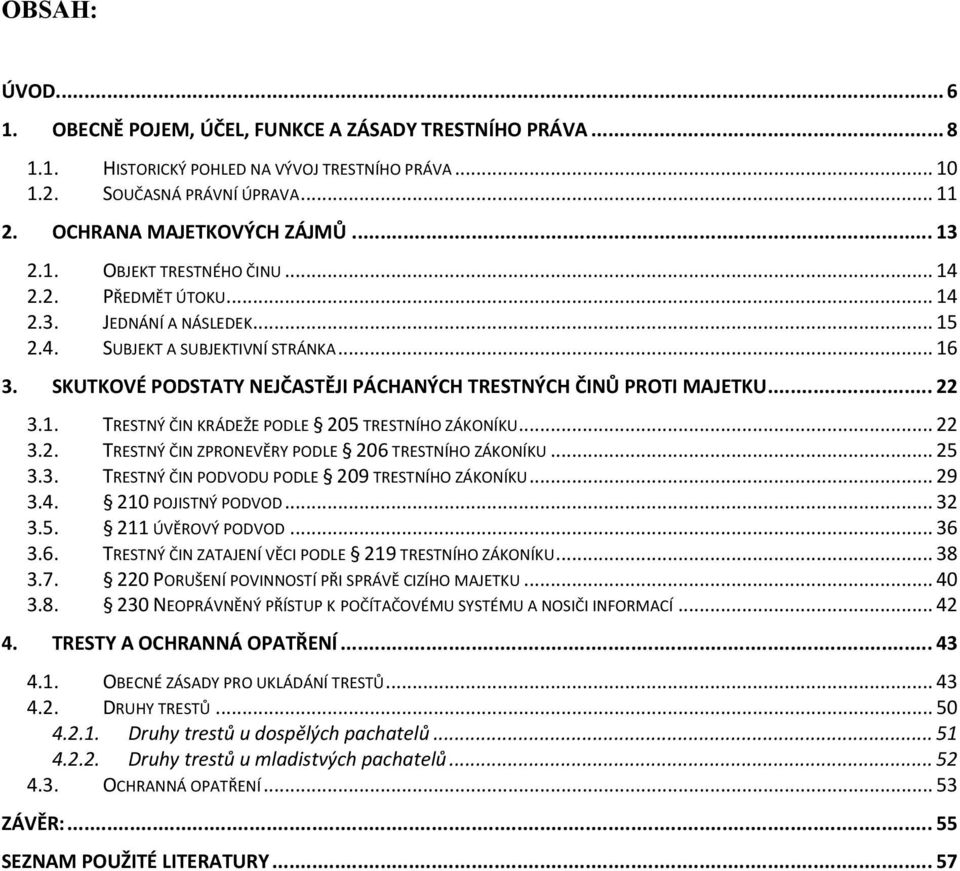 .. 22 3.1. TRESTNÝ ČIN KRÁDEŽE PODLE 205 TRESTNÍHO ZÁKONÍKU... 22 3.2. TRESTNÝ ČIN ZPRONEVĚRY PODLE 206 TRESTNÍHO ZÁKONÍKU... 25 3.3. TRESTNÝ ČIN PODVODU PODLE 209 TRESTNÍHO ZÁKONÍKU... 29 3.4.