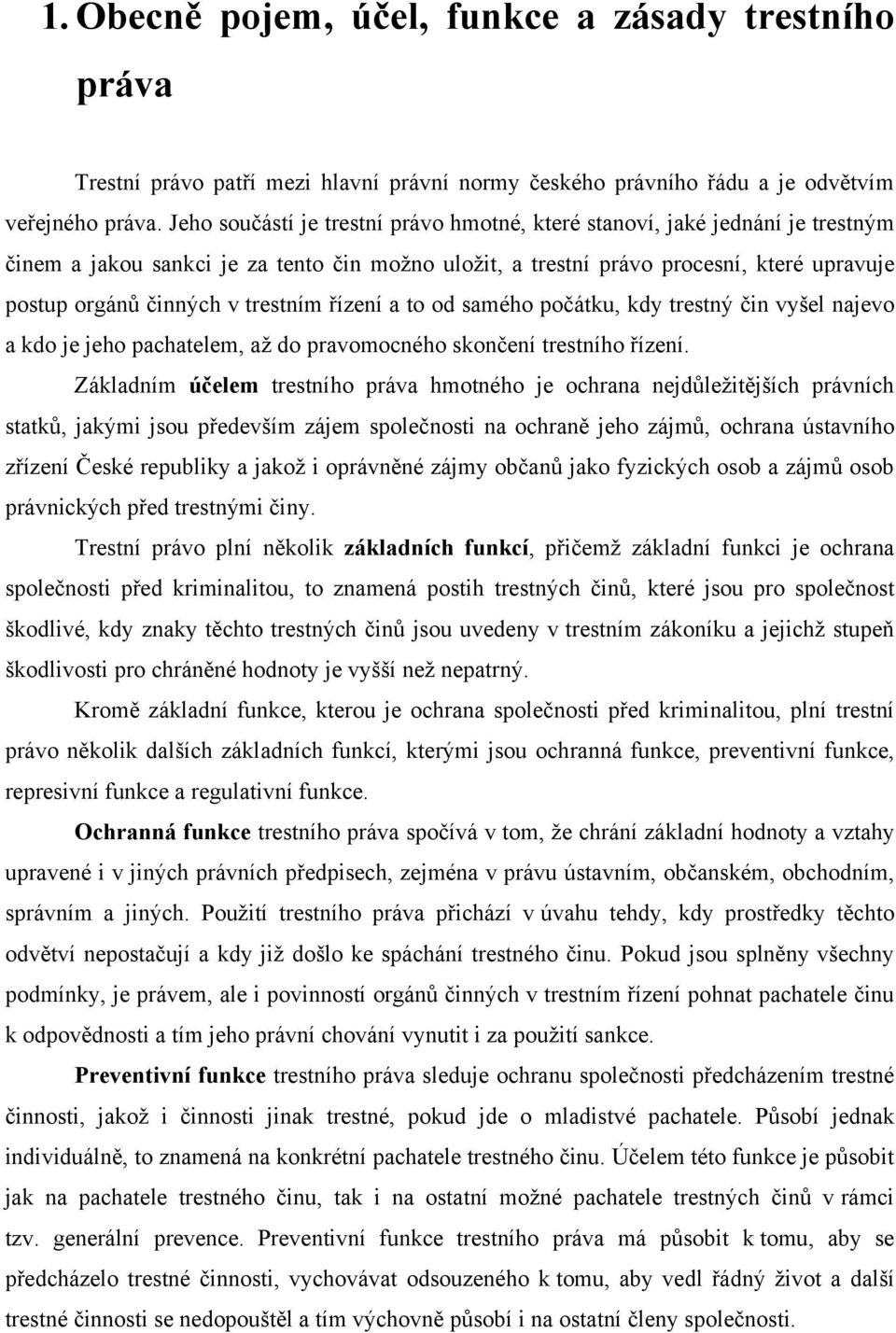 trestním řízení a to od samého počátku, kdy trestný čin vyšel najevo a kdo je jeho pachatelem, až do pravomocného skončení trestního řízení.