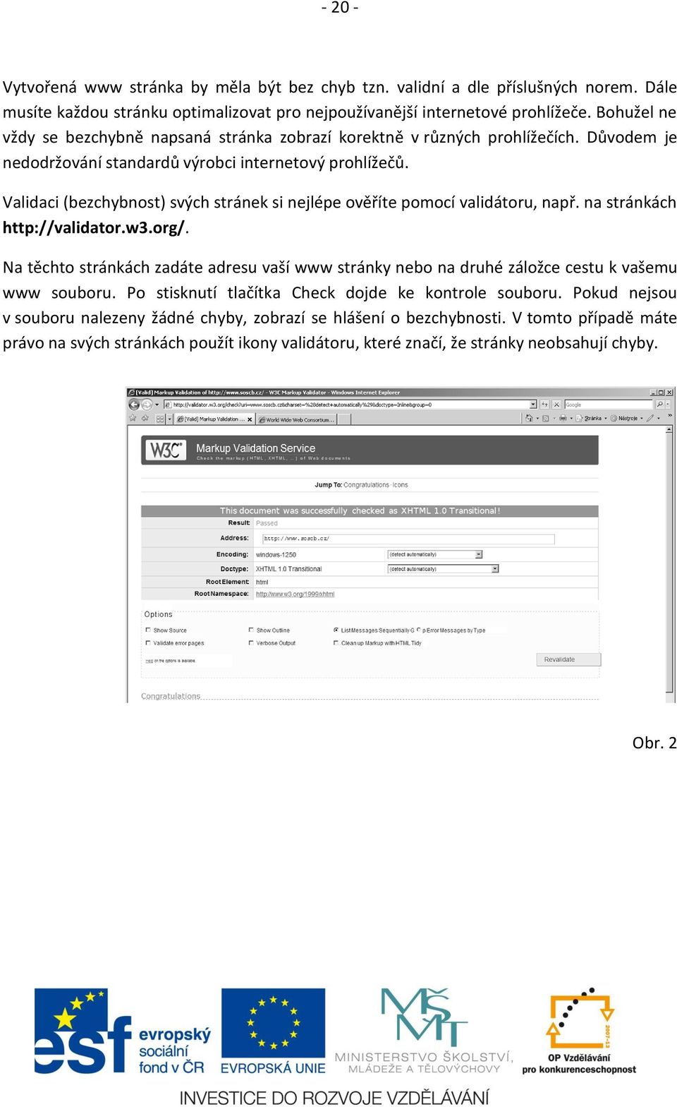 Validaci (bezchybnost) svých stránek si nejlépe ověříte pomocí validátoru, např. na stránkách http://validator.w3.org/.