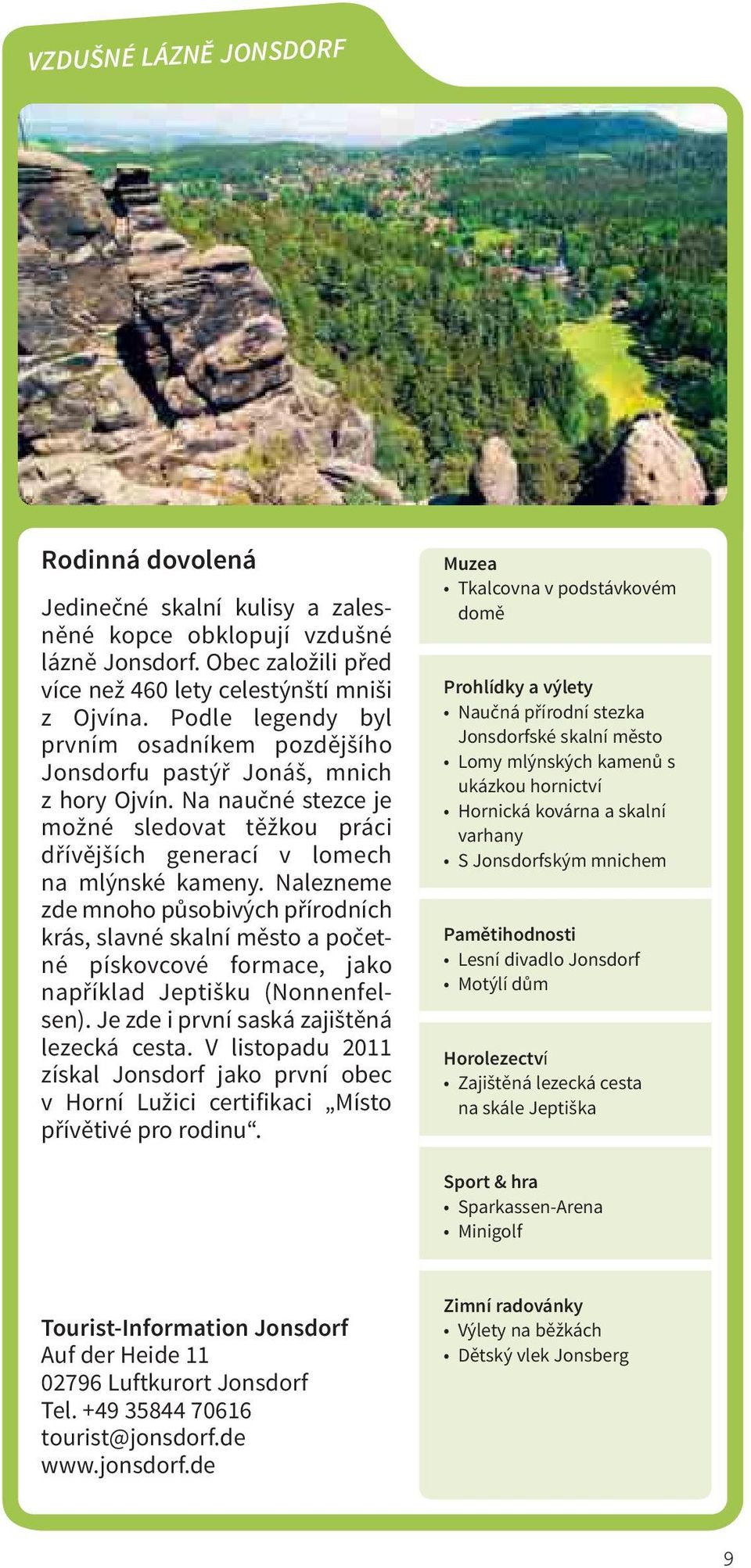 Nalezneme zde mnoho působivých přírodních krás, slavné skalní město a početné pískovcové formace, jako například Jeptišku (Nonnenfelsen). Je zde i první saská zajištěná lezecká cesta.