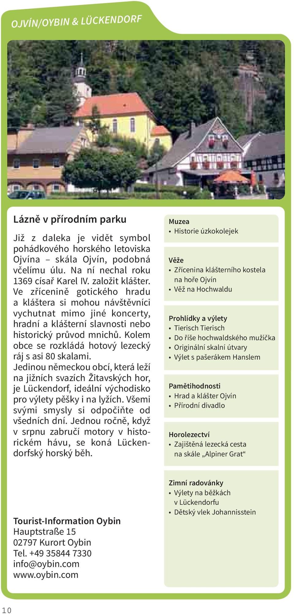 Kolem obce se rozkládá hotový lezecký ráj s asi 80 skalami. Jedinou německou obcí, která leží na jižních svazích Žitavských hor, je Lückendorf, ideální východisko pro výlety pěšky i na lyžích.