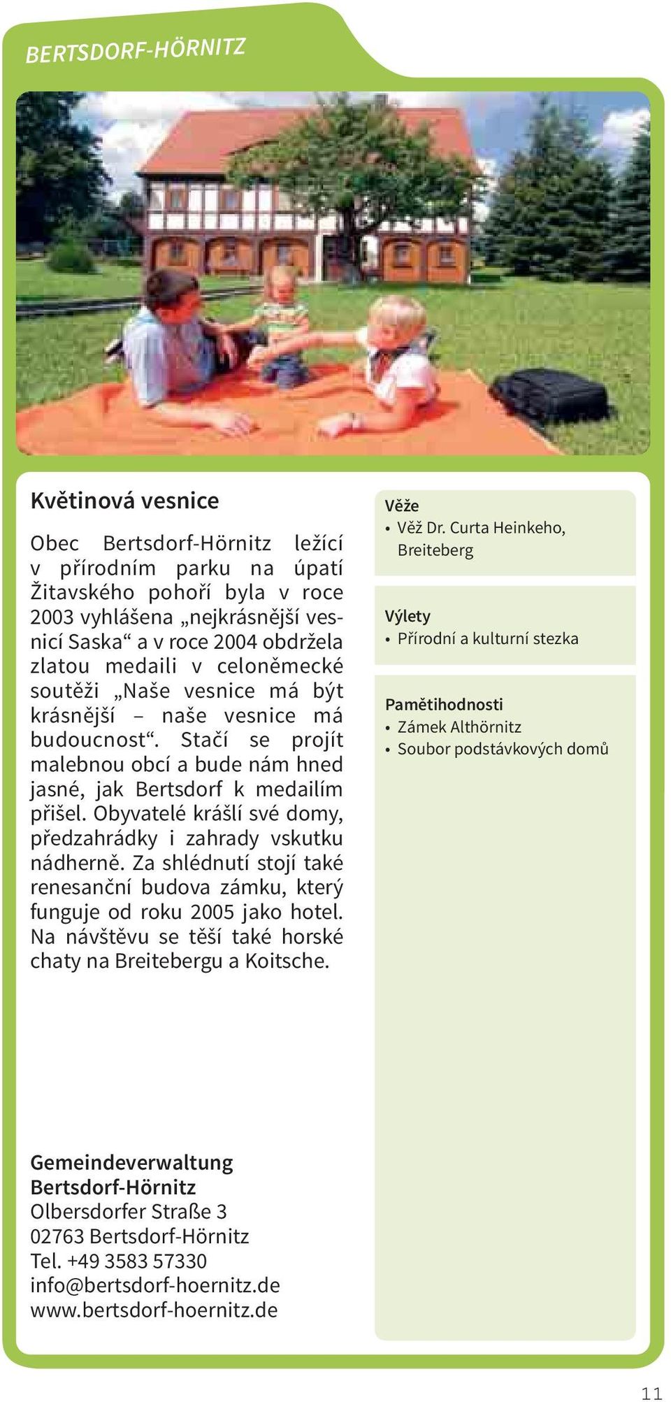 Obyvatelé krášlí své domy, předzahrádky i zahrady vskutku nádherně. Za shlédnutí stojí také renesanční budova zámku, který funguje od roku 2005 jako hotel.