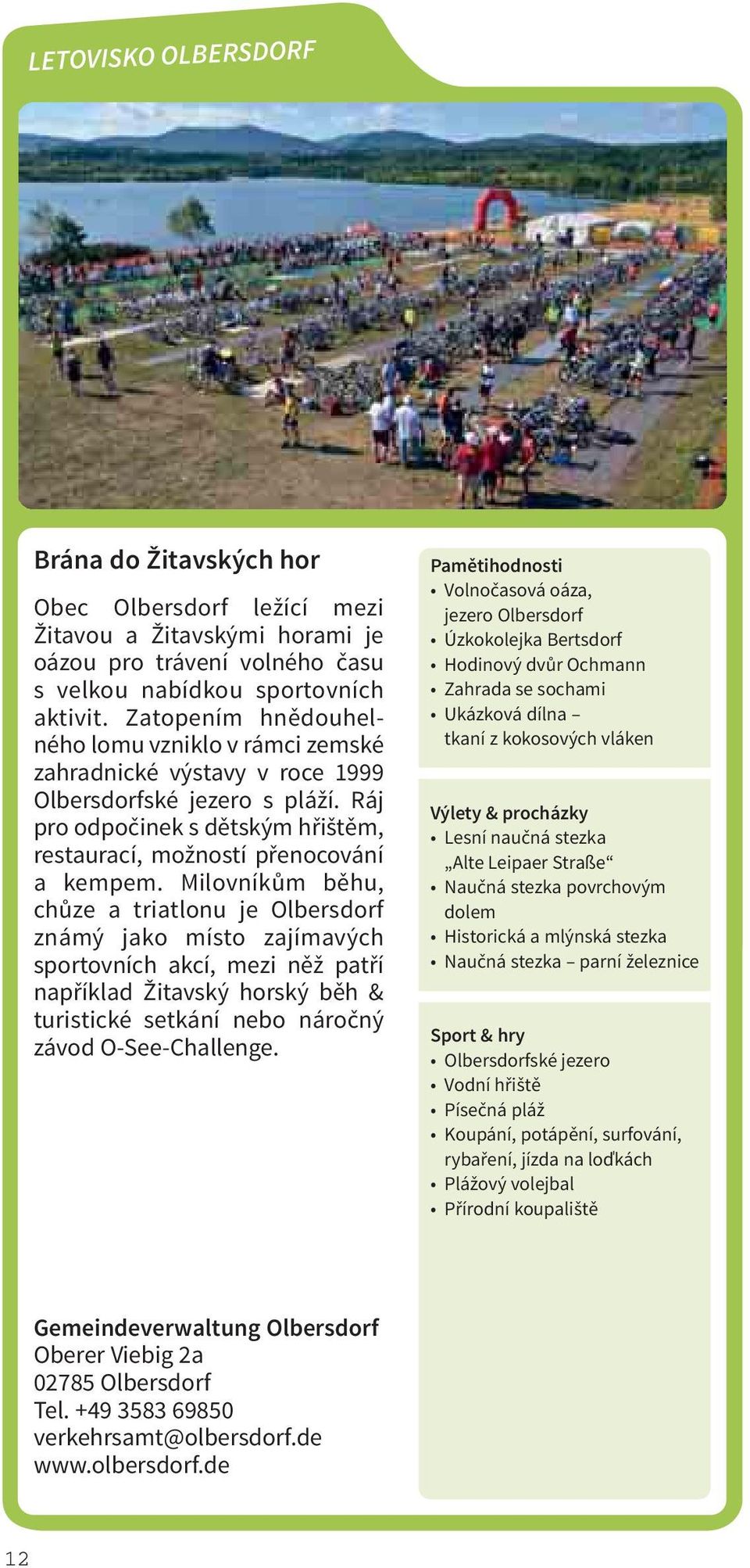 Milovníkům běhu, chůze a triatlonu je Olbersdorf známý jako místo zajímavých sportovních akcí, mezi něž patří například Žitavský horský běh & turistické setkání nebo náročný závod O-See-Challenge.