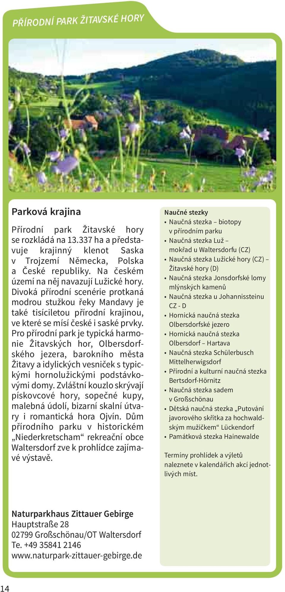 Pro přírodní park je typická harmonie Žitavských hor, Olbersdorfského jezera, barokního města Žitavy a idylických vesniček s typickými hornolužickými podstávkovými domy.