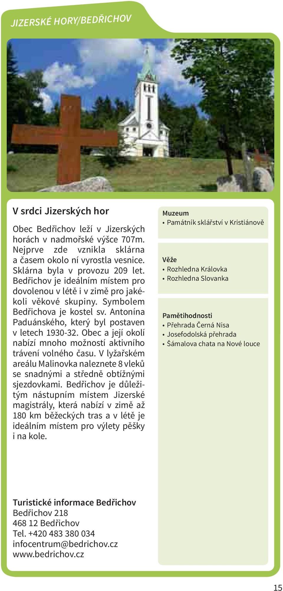 Antonína Paduánského, který byl postaven v letech 1930-32. Obec a její okolí nabízí mnoho možností aktivního trávení volného času.