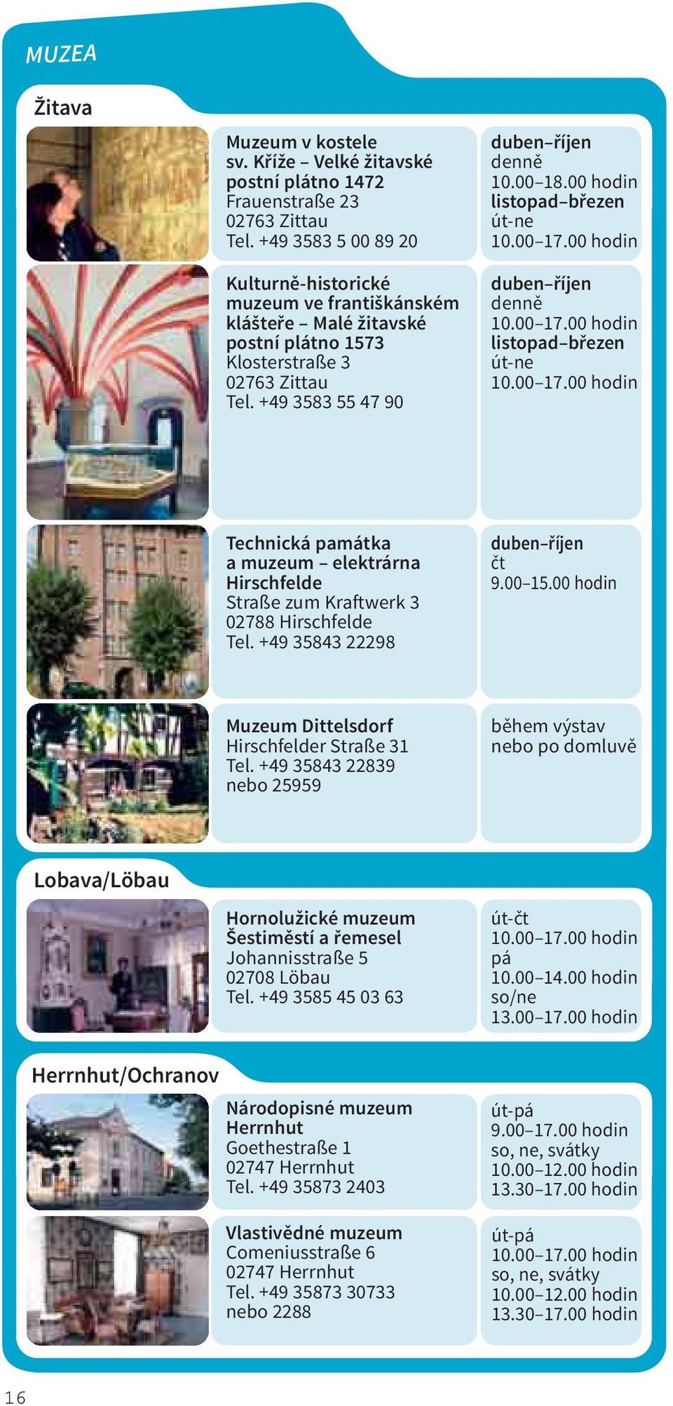 00 hodin listopad březen út-ne 10.00 17.00 hodin duben říjen denně 10.00 17.00 hodin listopad březen út-ne 10.00 17.00 hodin Technická památka a muzeum elektrárna Hirschfelde Straße zum Kraftwerk 3 02788 Hirschfelde Tel.