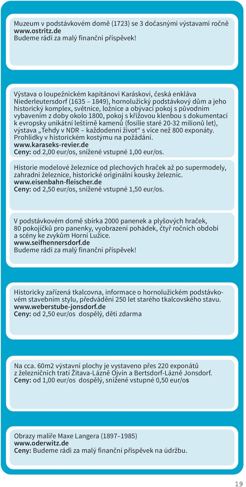 vybavením z doby okolo 1800, pokoj s křížovou klenbou s dokumentací k evropsky unikátní leštírně kamenů (fosílie staré 20-32 milionů let), výstava Tehdy v NDR každodenní život s více než 800 exponáty.