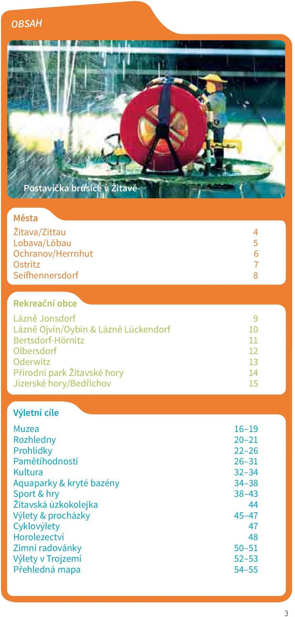 hory/bedřichov 15 Výletní cíle Muzea 16 19 Rozhledny 20 21 Prohlídky 22 26 Pamětihodnosti 26 31 Kultura 32 34 Aquaparky & kryté bazény 34 38 Sport
