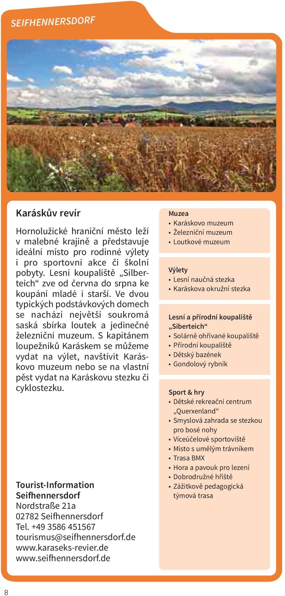 S kapitánem loupežníků Karáskem se můžeme vydat na výlet, navštívit Karáskovo muzeum nebo se na vlastní pěst vydat na Karáskovu stezku či cyklostezku.