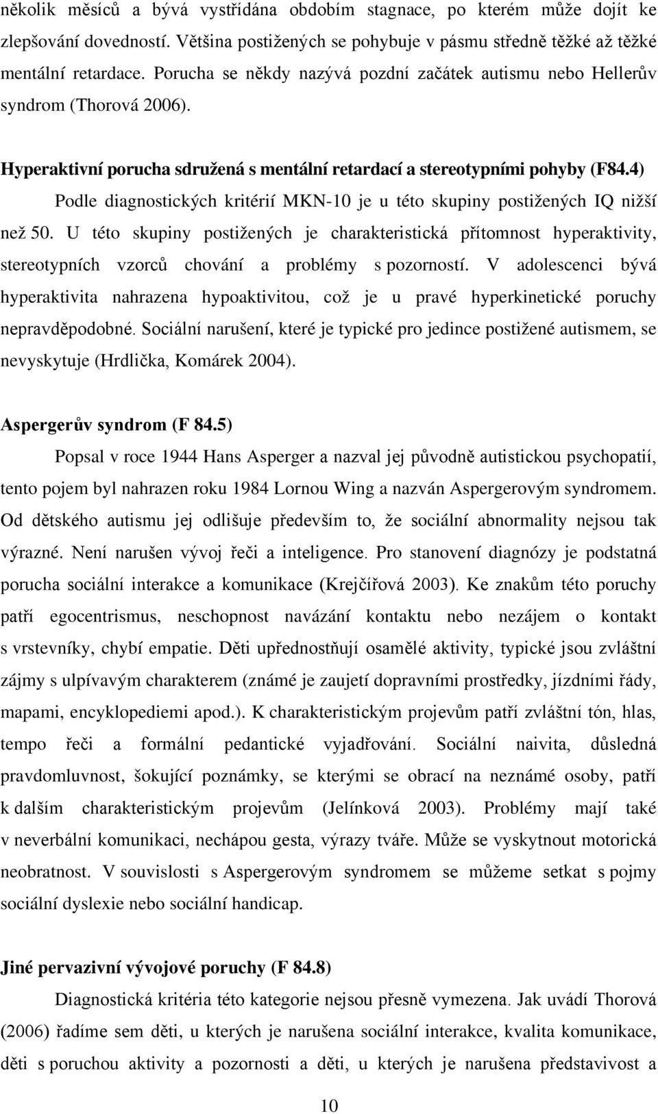 4) Podle diagnostických kritérií MKN-10 je u této skupiny postižených IQ nižší než 50.