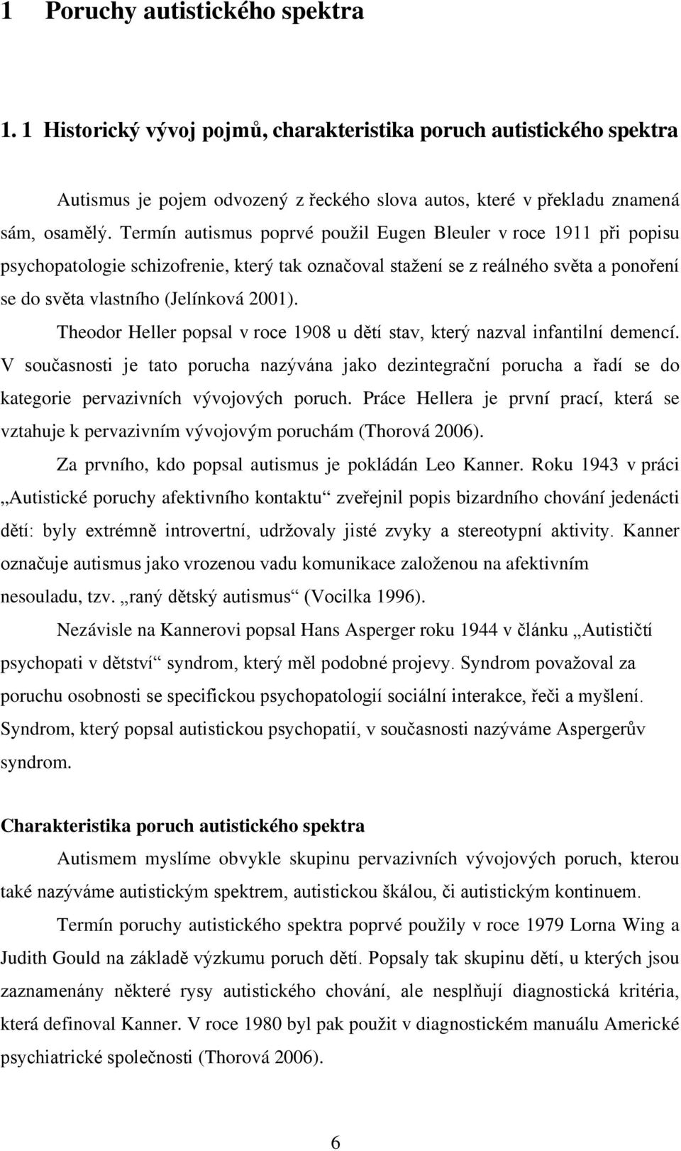 Theodor Heller popsal v roce 1908 u dětí stav, který nazval infantilní demencí. V současnosti je tato porucha nazývána jako dezintegrační porucha a řadí se do kategorie pervazivních vývojových poruch.