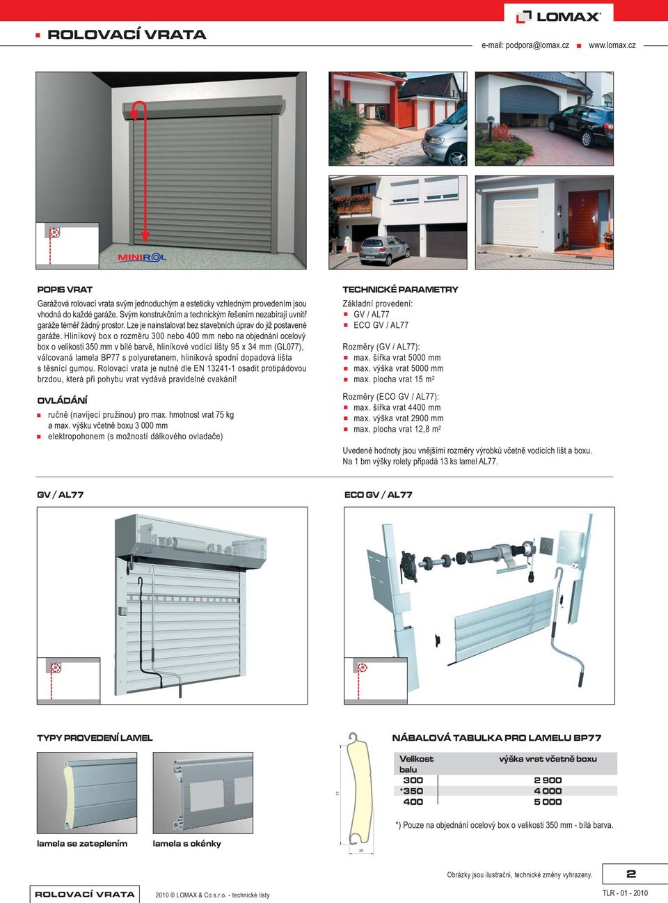 Hliníkový box o rozmìru 300 nebo 400 mm nebo na objednání ocelový box o velikosti 350 mm v bílé barvì, hliníkové vodící lišty 95 x 34 mm (GL077), válcovaná lamela BP77 s polyuretanem, hliníková