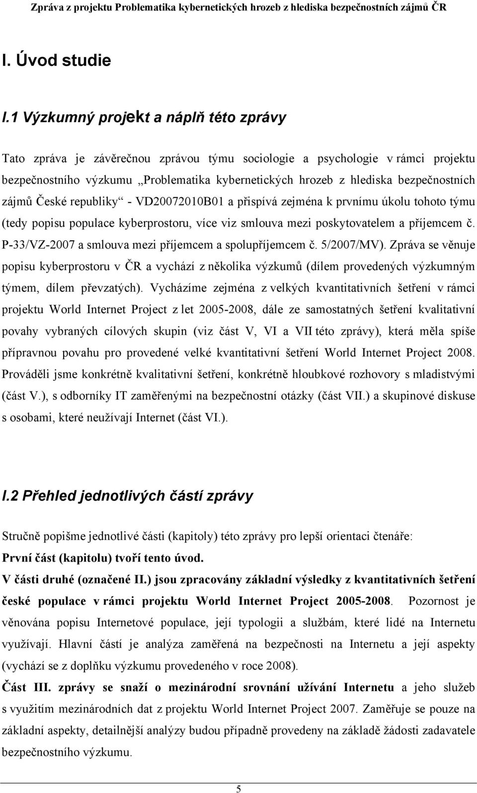 bezpečnostních zájmů České republiky - VD20072010B01 a přispívá zejména k prvnímu úkolu tohoto týmu (tedy popisu populace kyberprostoru, více viz smlouva mezi poskytovatelem a příjemcem č.