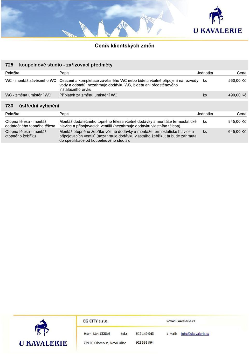 490,00 Kč 730 ústřední vytápění Otopná tělesa - ontáž dodatečného topného tělesa Montáž dodatečného topného tělesa včetně dodávky a ontáže terostatické hlavice a připojovacích ventilů