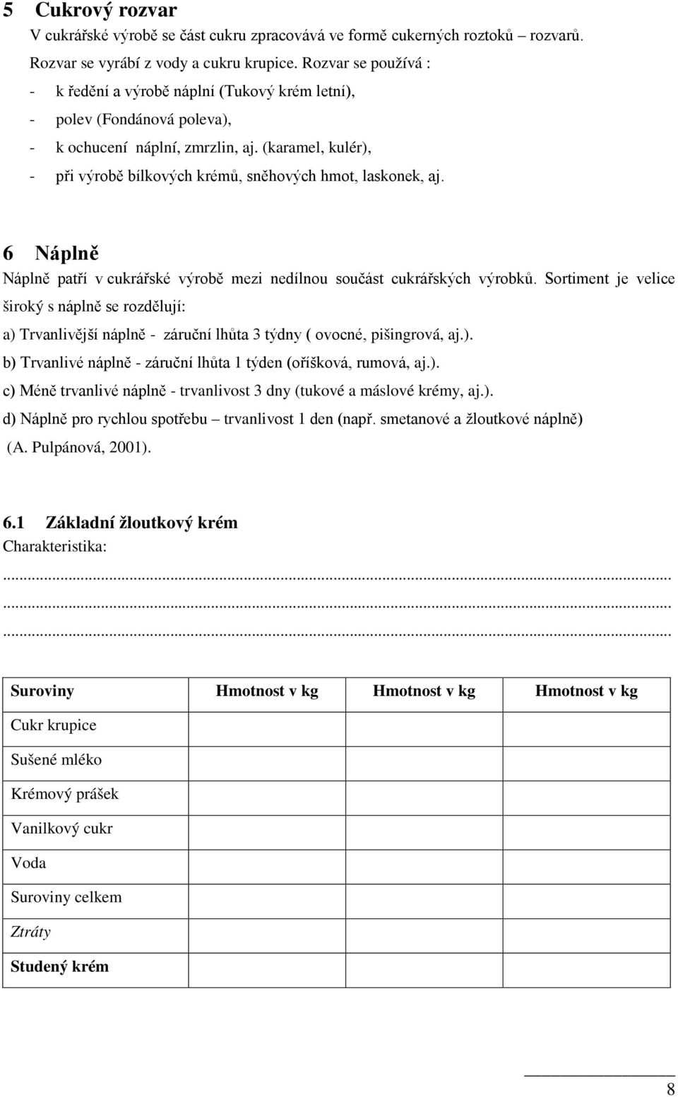 (karamel, kulér), - při výrobě bílkových krémů, sněhových hmot, laskonek, aj. 6 Náplně Náplně patří v cukrářské výrobě mezi nedílnou součást cukrářských výrobků.