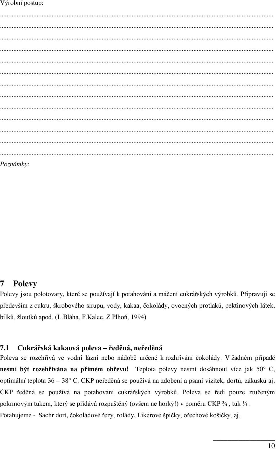 1 Cukrářská kakaová poleva ředěná, neředěná Poleva se rozehřívá ve vodní lázni nebo nádobě určené k rozhřívání čokolády. V žádném případě nesmí být rozehřívána na přímém ohřevu!