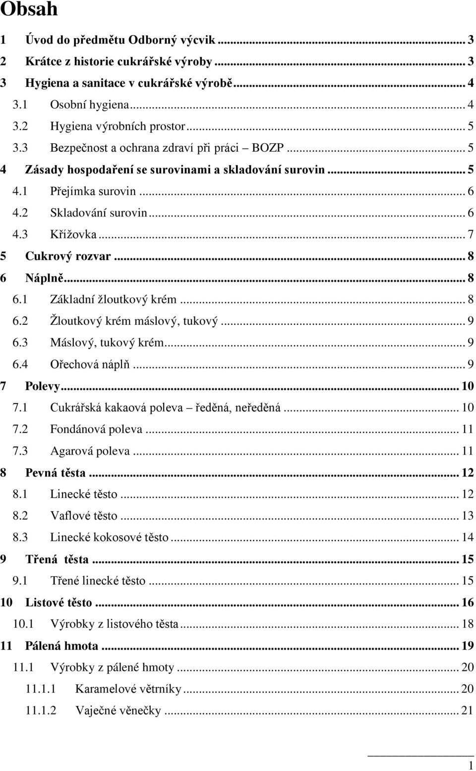 .. 8 6 Náplně... 8 6.1 Základní žloutkový krém... 8 6.2 Žloutkový krém máslový, tukový... 9 6.3 Máslový, tukový krém... 9 6.4 Ořechová náplň... 9 7 Polevy... 10 7.