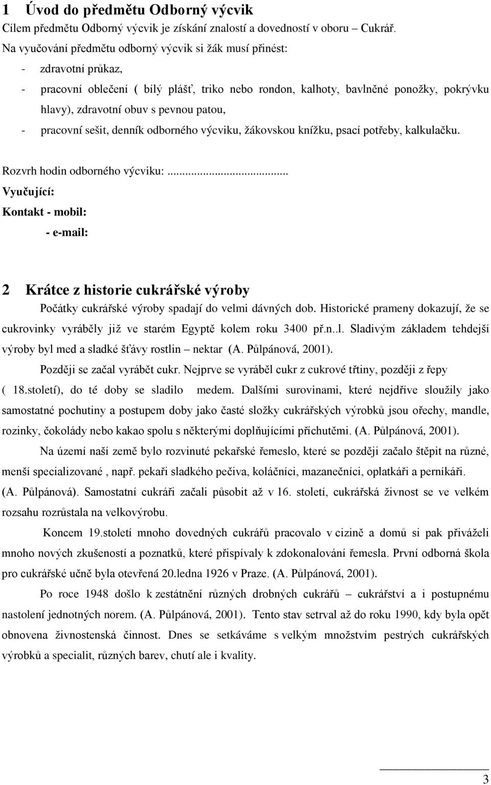 patou, - pracovní sešit, denník odborného výcviku, žákovskou knížku, psací potřeby, kalkulačku. Rozvrh hodin odborného výcviku:.