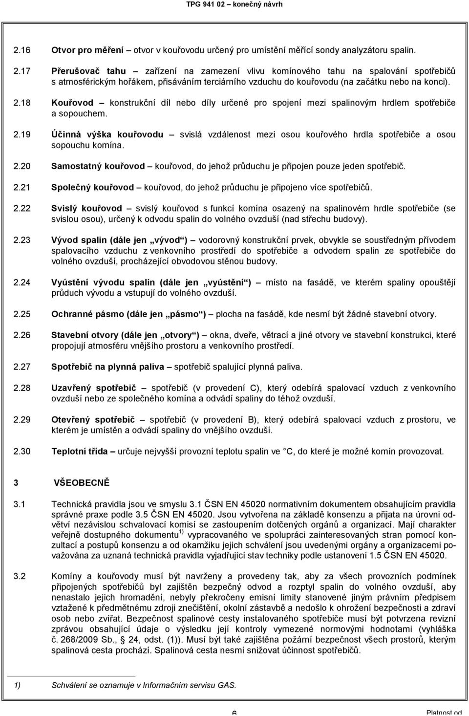 18 Kouřovod konstrukční díl nebo díly určené pro spojení mezi spalinovým hrdlem spotřebiče a sopouchem. 2.