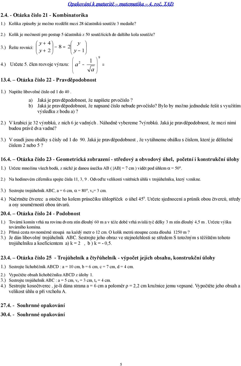 ) Napište libovolné číslo od do 0. 9 a) Jaká je pravděpodobnost, že napíšete prvočíslo? b) Jaká je pravděpodobnost, že napsané číslo nebude prvočíslo?