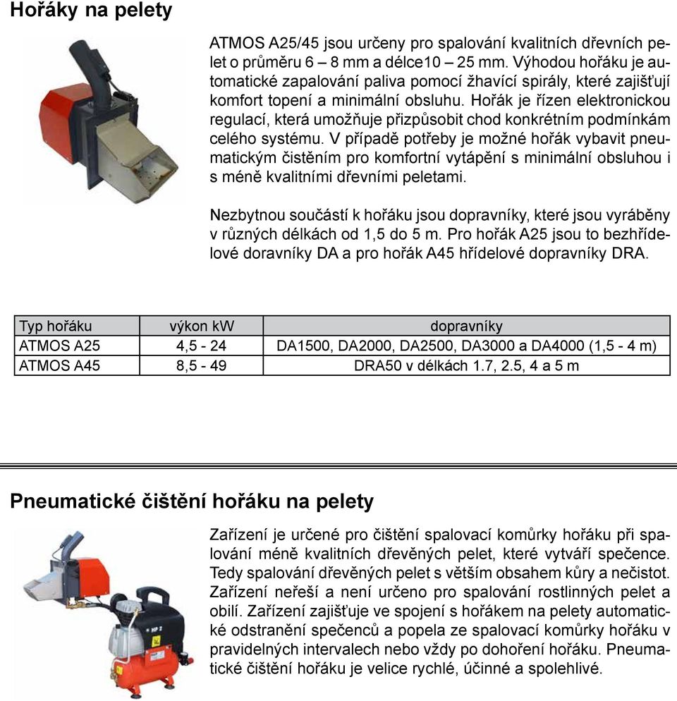 Hořák je řízen elektronickou regulací, která umožňuje přizpůsobit chod konkrétním podmínkám celého systému.