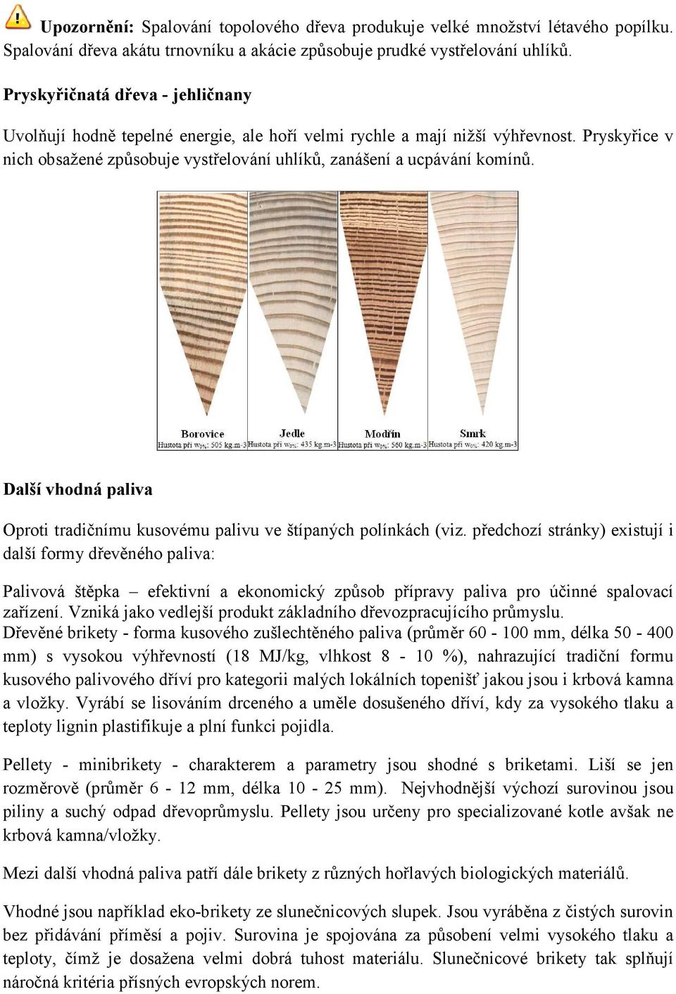 Další vhodná paliva Oproti tradičnímu kusovému palivu ve štípaných polínkách (viz.