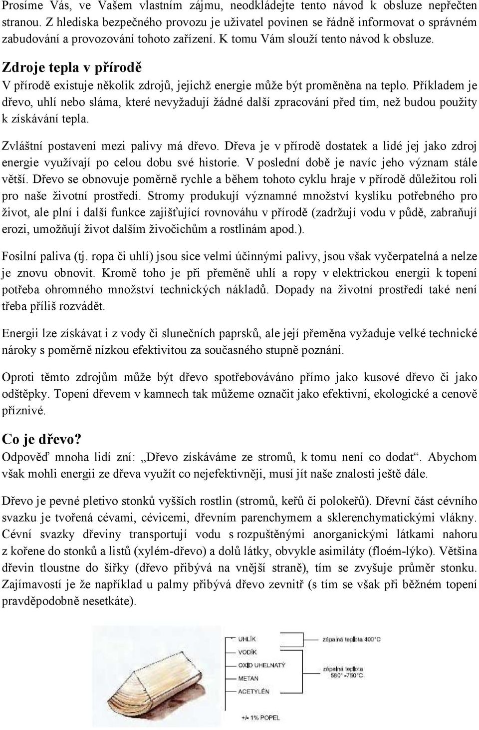 Zdroje tepla v přírodě V přírodě existuje několik zdrojů, jejichž energie může být proměněna na teplo.
