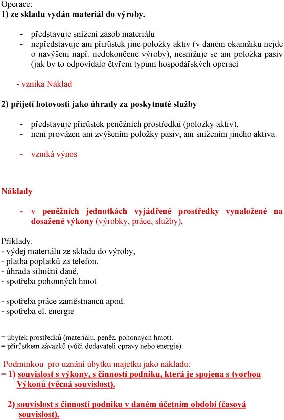 přírůstek peněžních prostředků (položky aktiv), - není provázen ani zvýšením položky pasiv, ani snížením jiného aktiva.