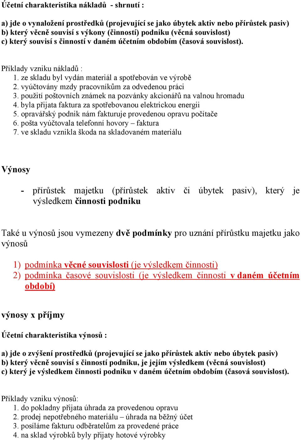 vyúčtovány mzdy pracovníkům za odvedenou práci 3. použití poštovních známek na pozvánky akcionářů na valnou hromadu 4. byla přijata faktura za spotřebovanou elektrickou energii 5.