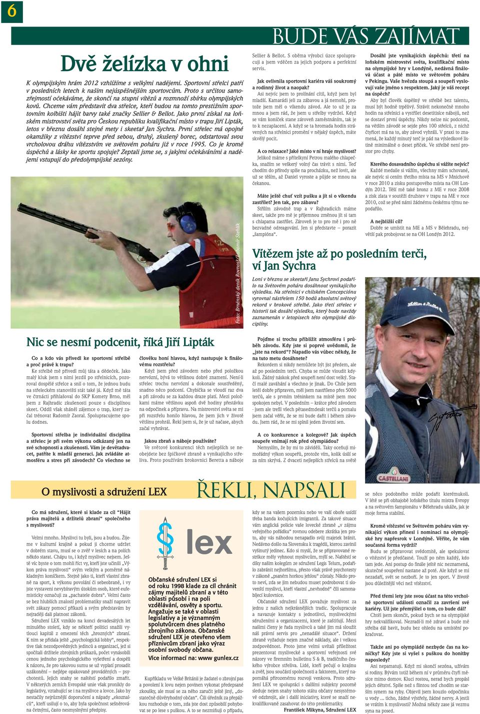 Chceme vám pfiedstavit dva stfielce, ktefií budou na tomto prestiïním sportovním kolbi ti hájit barvy také znaãky Sellier & Bellot.