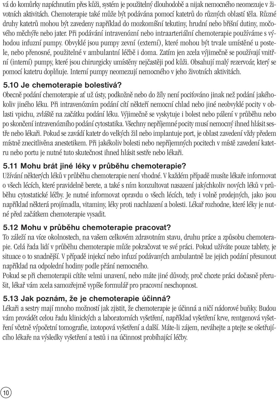 Pfii podávání intravenózní nebo intraarteriální chemoterapie pouïíváme s v hodou infuzní pumpy.