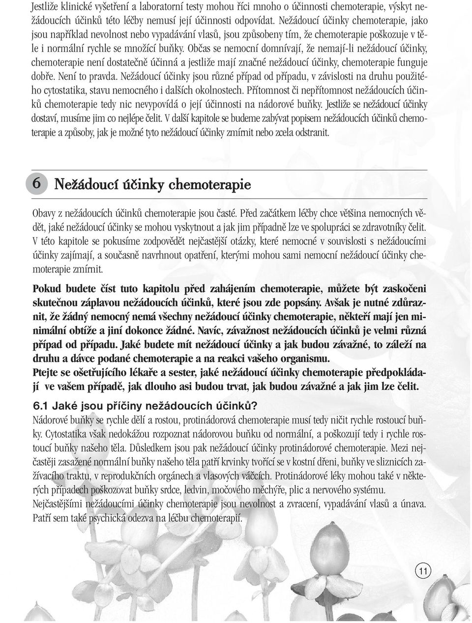 Obãas se nemocní domnívají, Ïe nemají-li neïádoucí úãinky, chemoterapie není dostateãnû úãinná a jestliïe mají znaãné neïádoucí úãinky, chemoterapie funguje dobfie. Není to pravda.