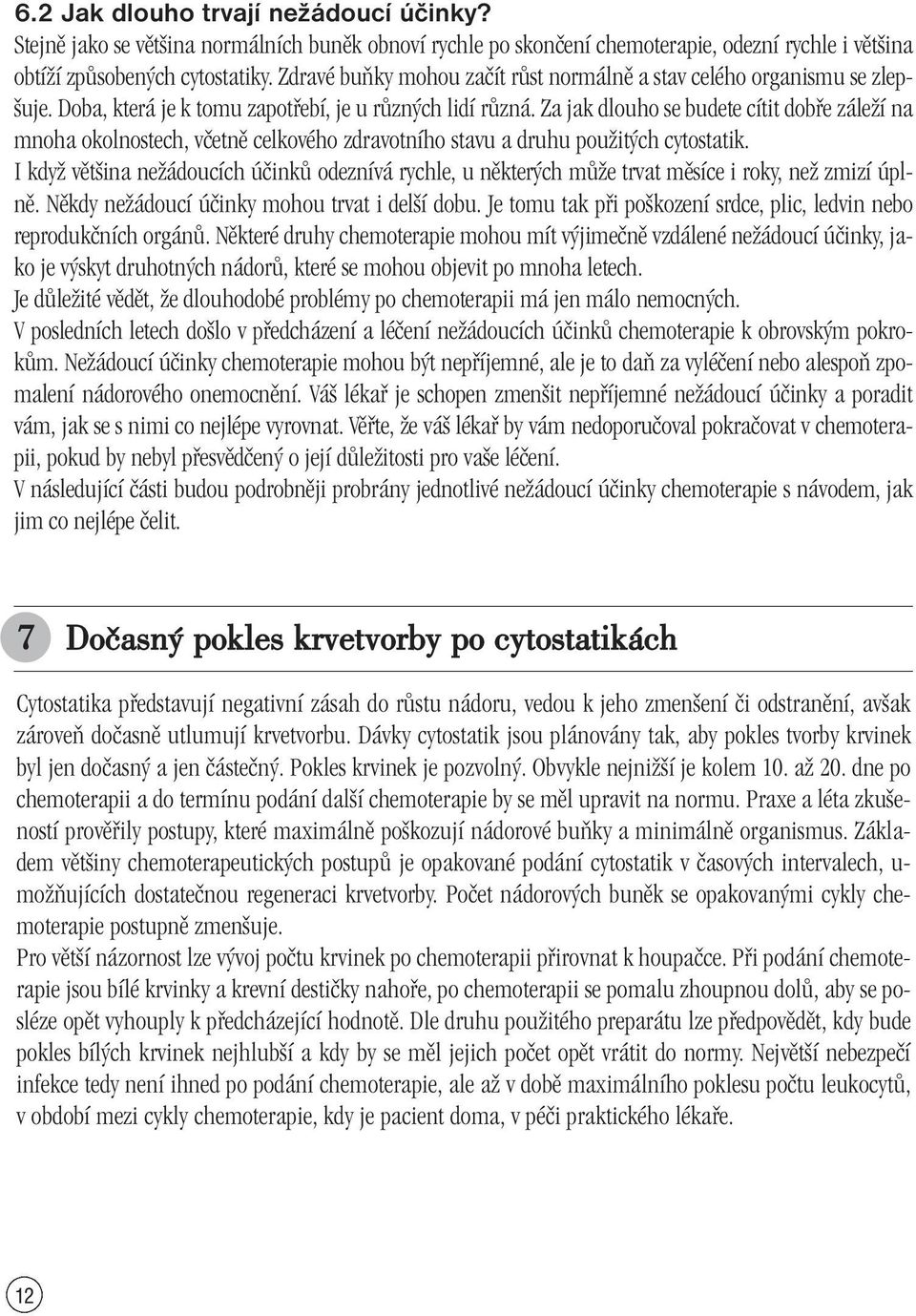 Za jak dlouho se budete cítit dobfie záleïí na mnoha okolnostech, vãetnû celkového zdravotního stavu a druhu pouïit ch cytostatik.