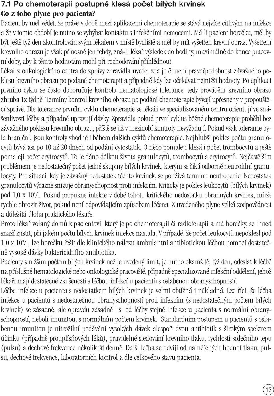 Má-li pacient horeãku, mûl by b t je tû t Ï den zkontrolován sv m lékafiem v místû bydli tû a mûl by mít vy etfien krevní obraz.
