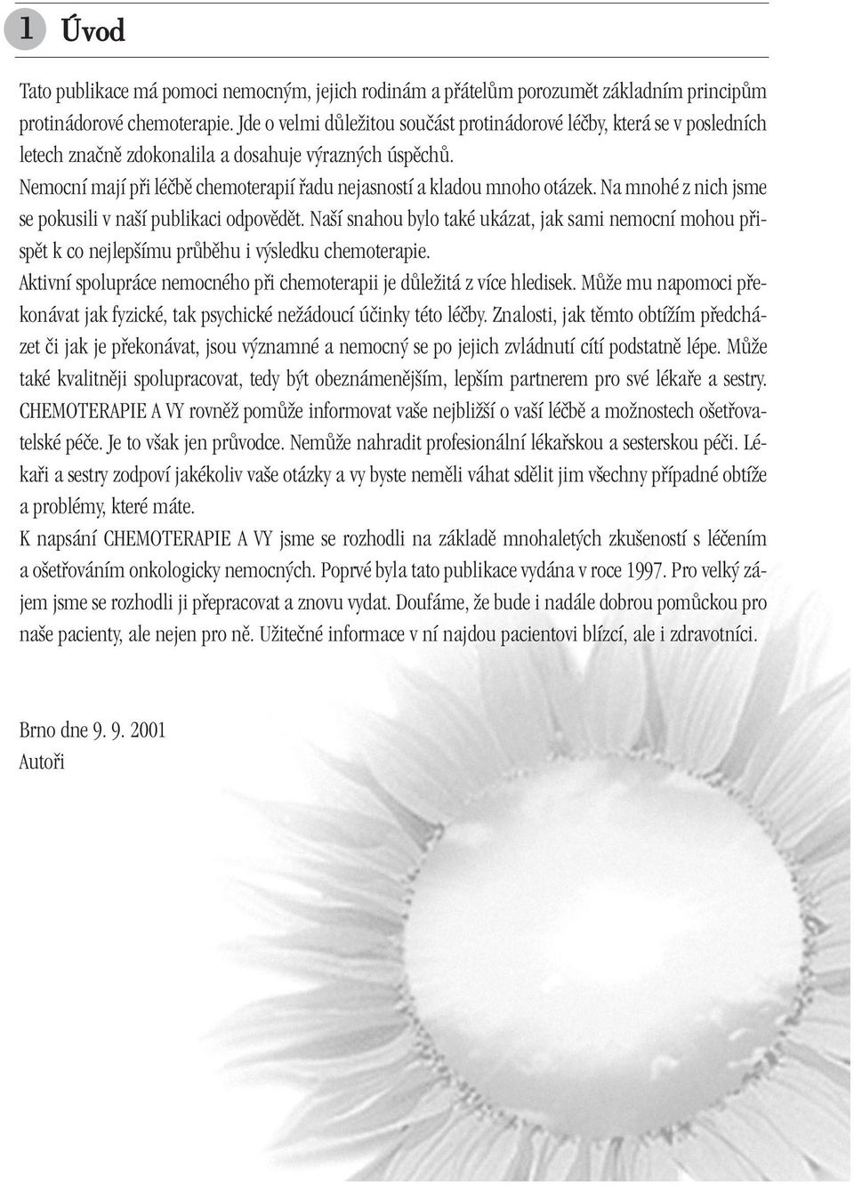 Nemocní mají pfii léãbû chemoterapií fiadu nejasností a kladou mnoho otázek. Na mnohé z nich jsme se pokusili v na í publikaci odpovûdût.