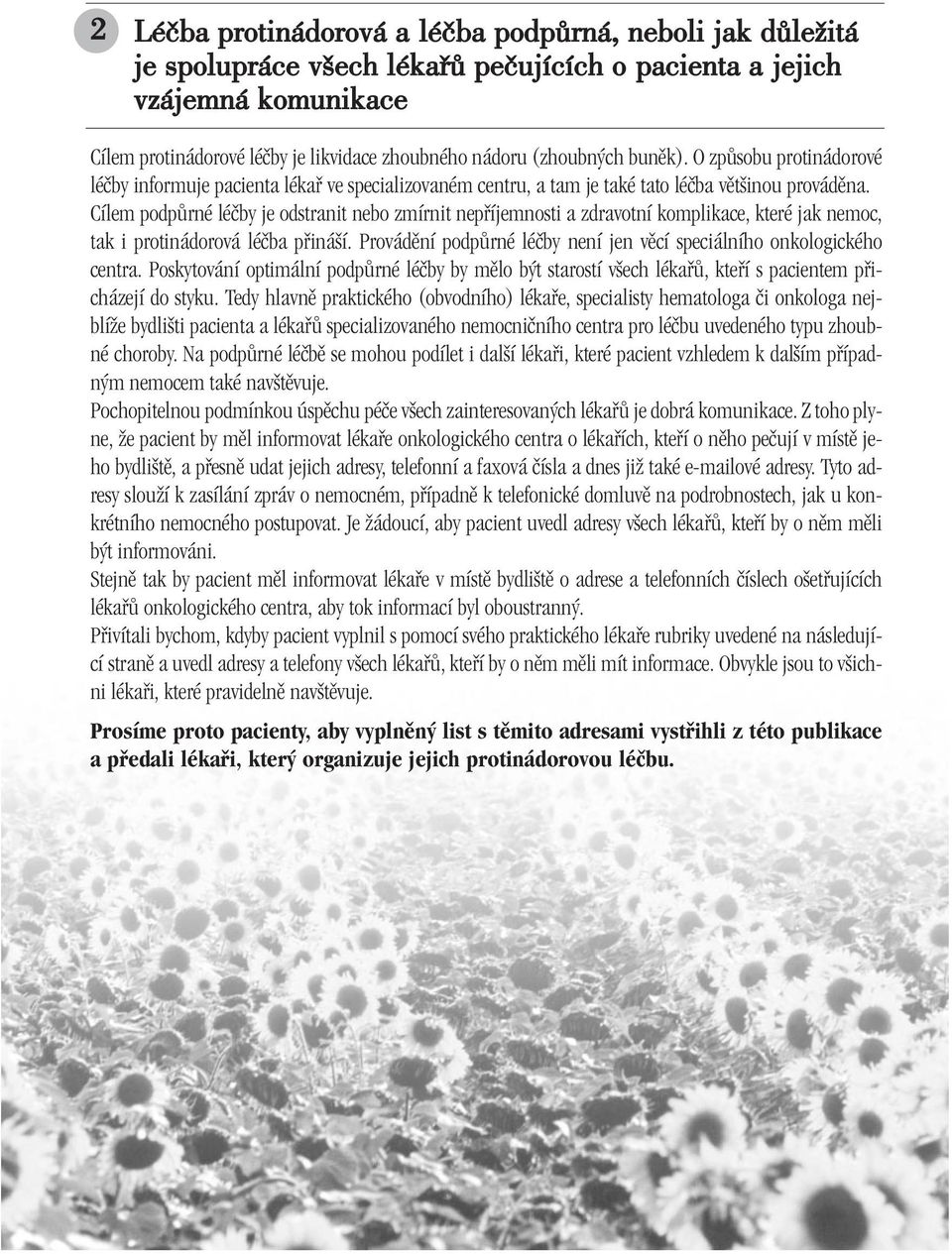 Cílem podpûrné léãby je odstranit nebo zmírnit nepfiíjemnosti a zdravotní komplikace, které jak nemoc, tak i protinádorová léãba pfiiná í.