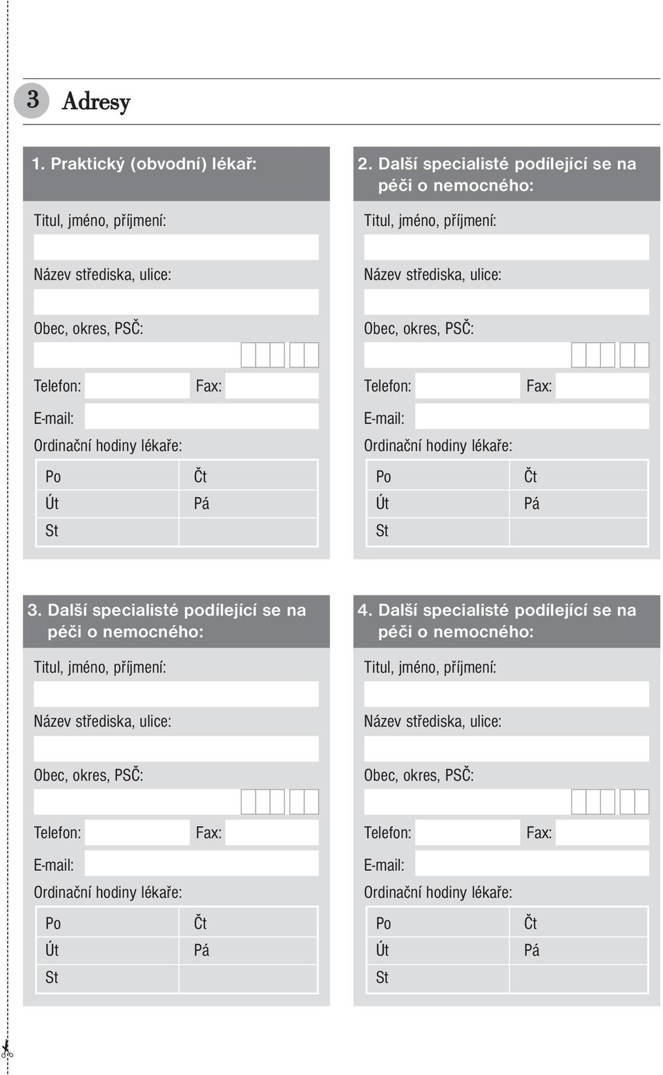 Telefon: Fax: E-mail: E-mail: Ordinační hodiny lékaře: Ordinační hodiny lékaře: Po Čt Po Čt Út Pá Út Pá St St 3.