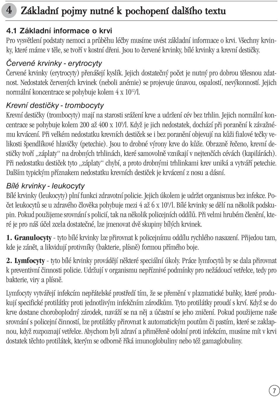Jejich dostateãn poãet je nutn pro dobrou tûlesnou zdatnost. Nedostatek ãerven ch krvinek (neboli anémie) se projevuje únavou, ospalostí, nev konností.