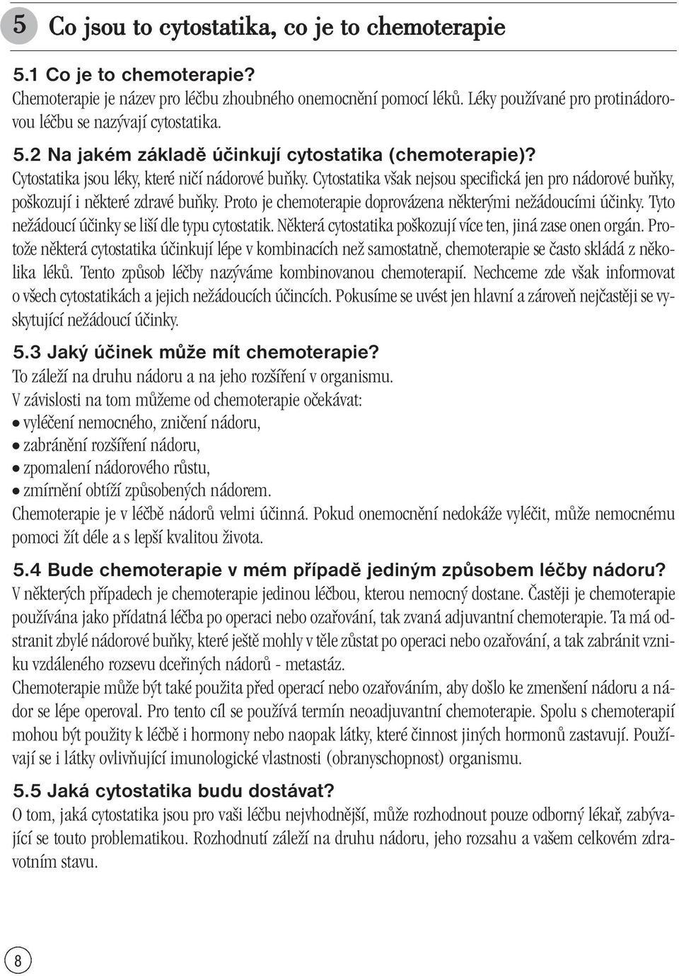 Cytostatika v ak nejsou specifická jen pro nádorové buàky, po kozují i nûkteré zdravé buàky. Proto je chemoterapie doprovázena nûkter mi neïádoucími úãinky.