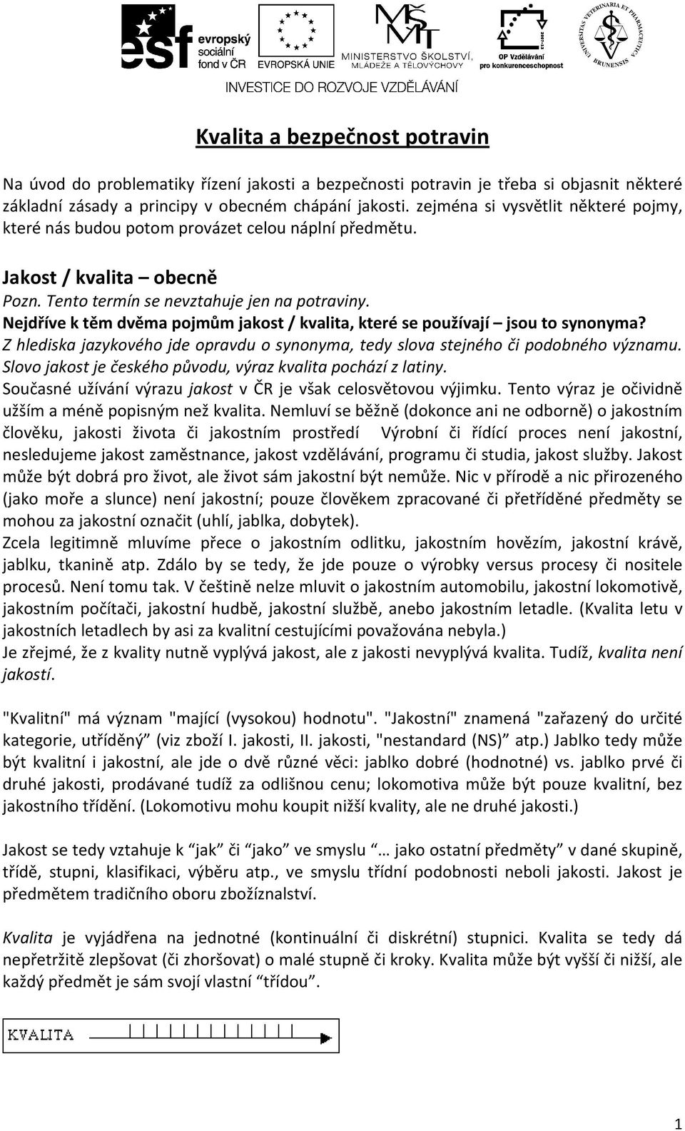 Nejdříve k těm dvěma pojmům jakost / kvalita, které se používají jsou to synonyma? Z hlediska jazykového jde opravdu o synonyma, tedy slova stejného či podobného významu.