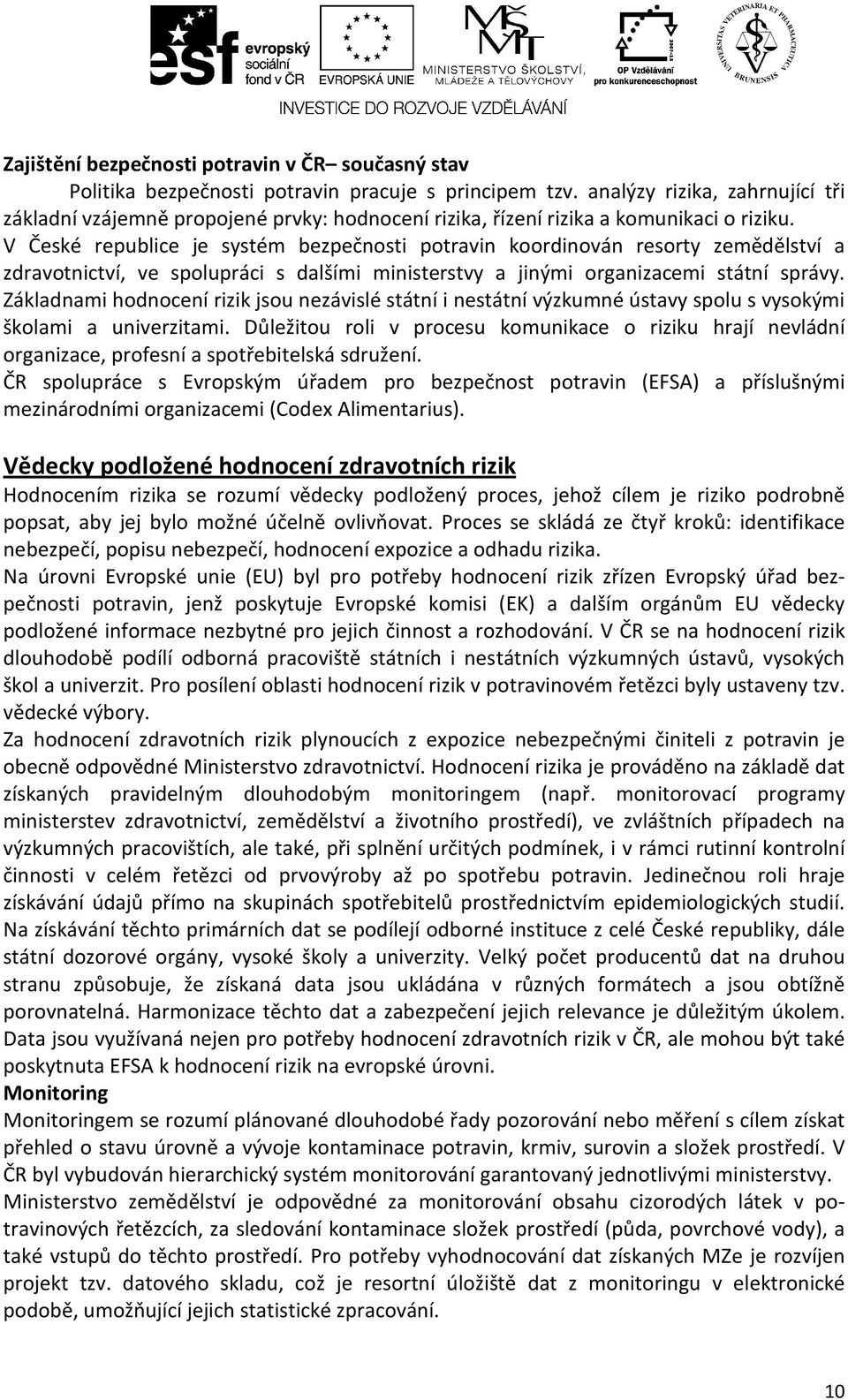 V České republice je systém bezpečnosti potravin koordinován resorty zemědělství a zdravotnictví, ve spolupráci s dalšími ministerstvy a jinými organizacemi státní správy.