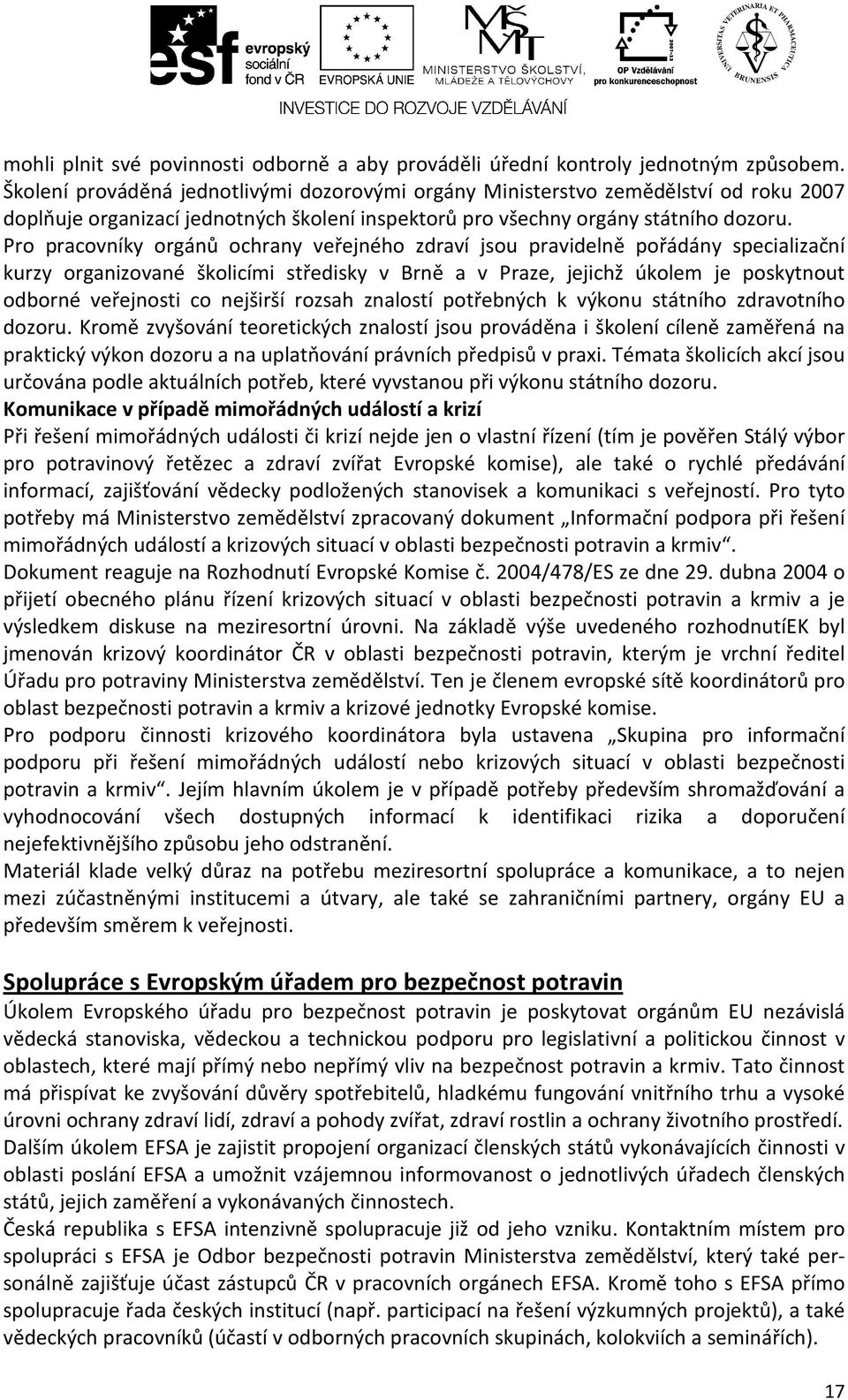 Pro pracovníky orgánů ochrany veřejného zdraví jsou pravidelně pořádány specializační kurzy organizované školicími středisky v Brně a v Praze, jejichž úkolem je poskytnout odborné veřejnosti co