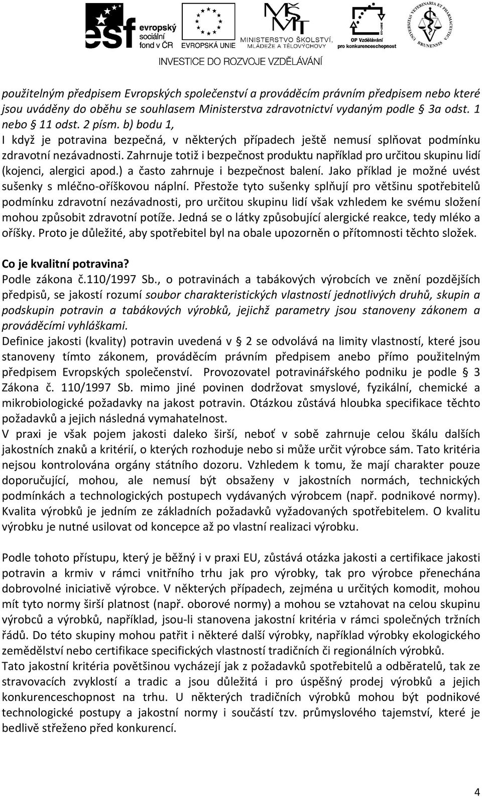 Zahrnuje totiž i bezpečnost produktu například pro určitou skupinu lidí (kojenci, alergici apod.) a často zahrnuje i bezpečnost balení. Jako příklad je možné uvést sušenky s mléčno-oříškovou náplní.